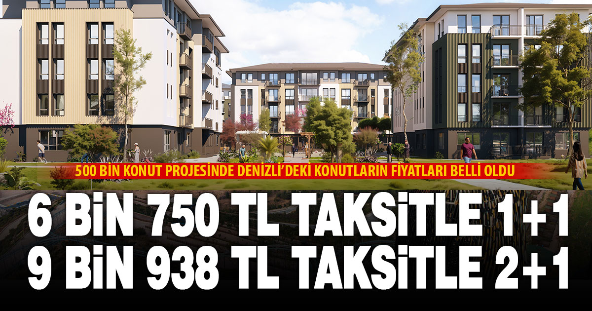 500 BİN KONUT PROJESİNDE DENİZLİ’DEN 6 BİN 750 TL TAKSİTLE EV ALINABİLECEK